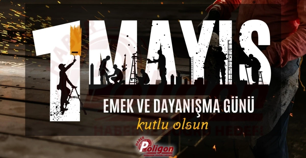 1 MAYIS EMEK VE DAYANIŞMA G&Uuml;N&Uuml; KUTLU OLSUN