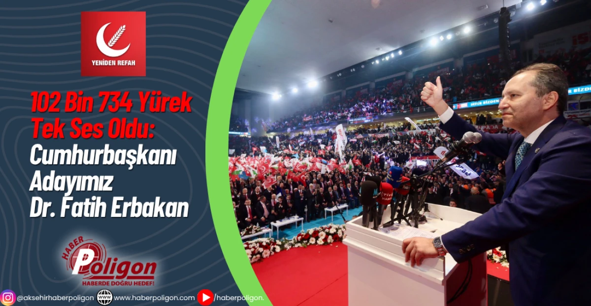 102 Bin 734 Yürek Tek Ses Oldu: “Cumhurbaşkanı Adayımız Dr. Fatih Erbakan”