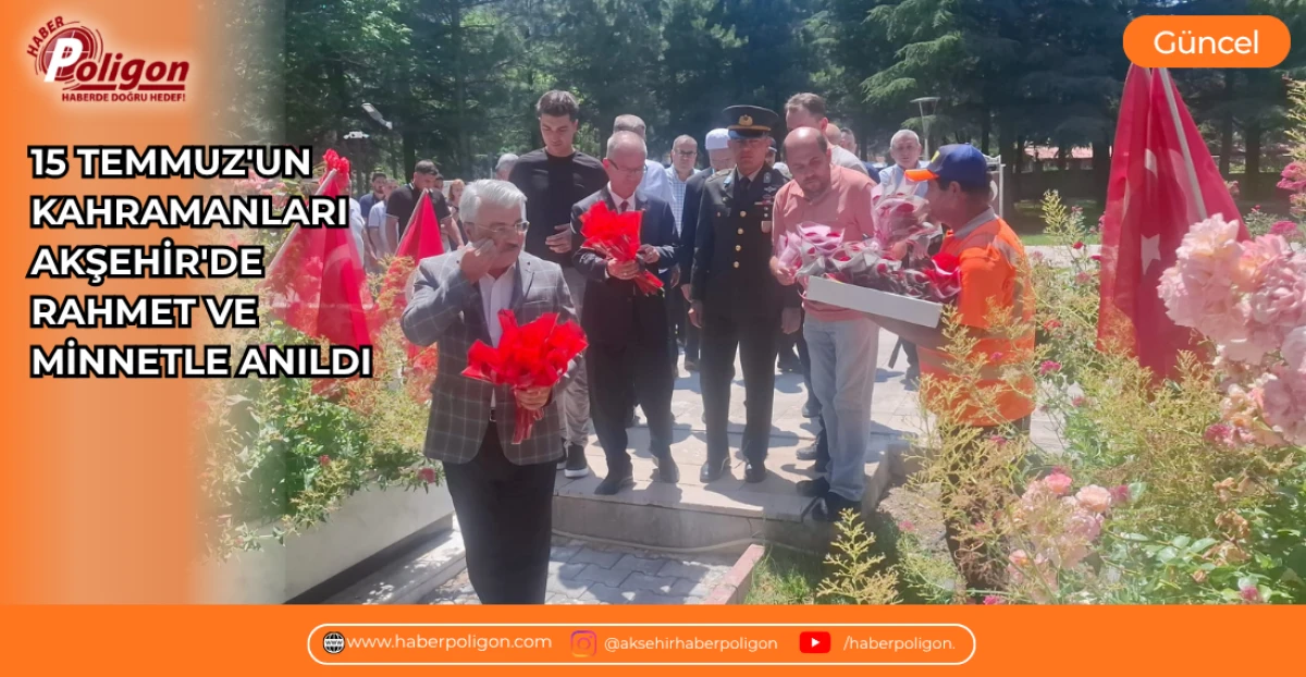 15 TEMMUZ'UN KAHRAMANLARI AKŞEHİR'DE RAHMET VE MİNNETLE ANILDI