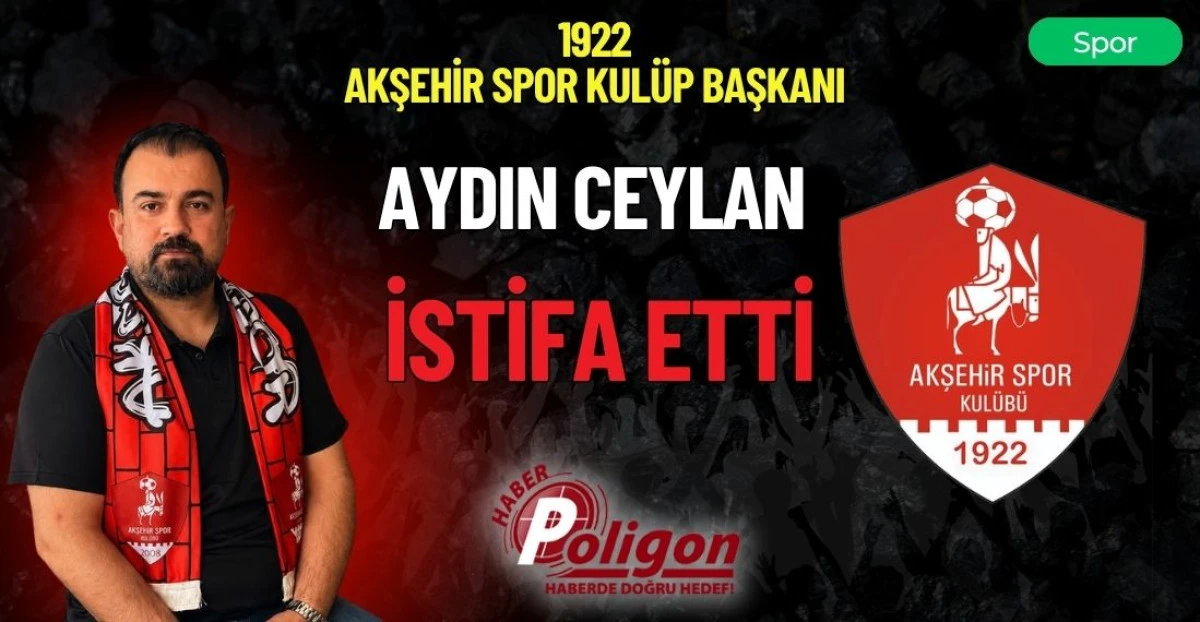 1922 AKŞEHİR SPOR KUL&Uuml;P BAŞKANI AYDIN CEYLAN İSTİFA ETTİ