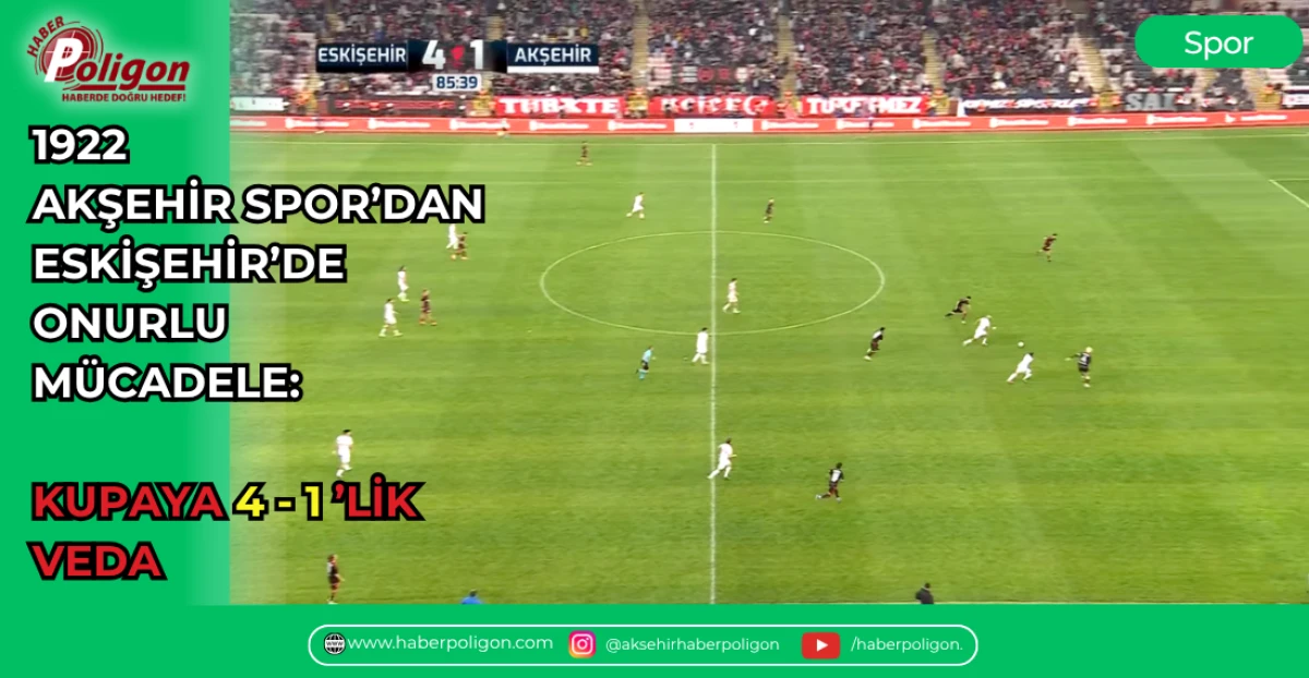 1922 AKŞEHİR SPOR&rsquo;DAN ESKİŞEHİR&rsquo;DE ONURLU M&Uuml;CADELE: KUPAYA 4-1&rsquo;LİK VEDA