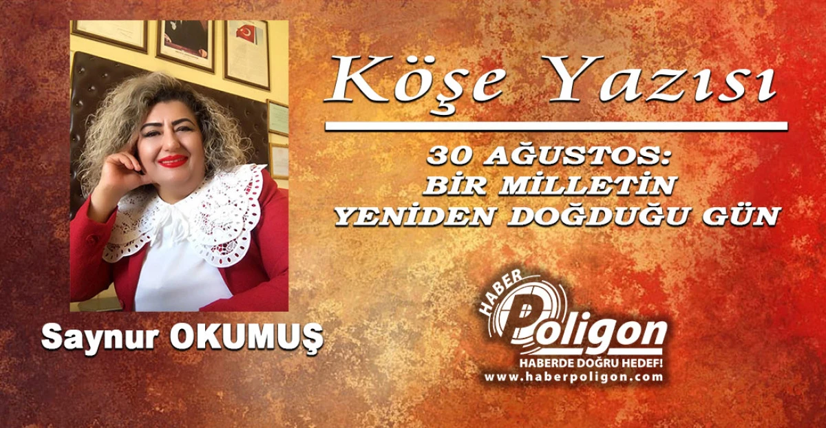 30 AĞUSTOS: BİR MİLLETİN YENİDEN DOĞDUĞU G&Uuml;N