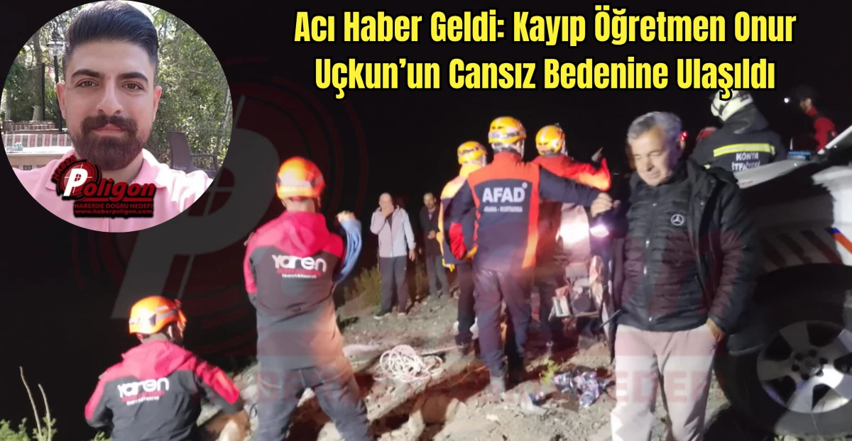 Acı Haber Geldi: Kayıp Öğretmen Onur Uçkun’un Cansız Bedenine Ulaşıldı
