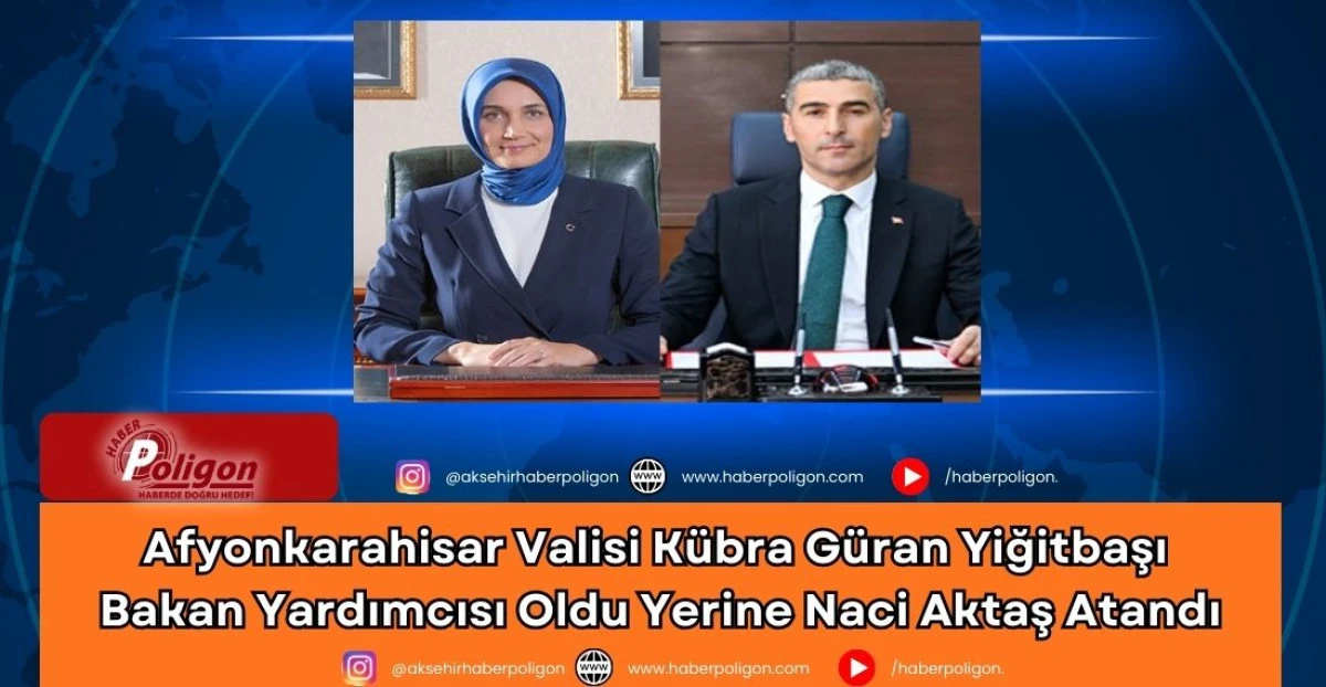 Afyonkarahisar Valisi K&uuml;bra G&uuml;ran Yiğitbaşı Bakan Yardımcısı Oldu Yerine Naci Aktaş Atandı