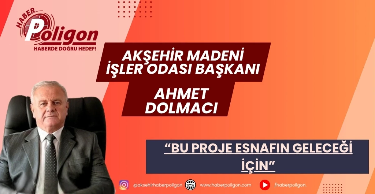 AHMET DOLMACI: &ldquo;BU PROJE ESNAFIN GELECEĞİ İ&Ccedil;İN&rdquo;