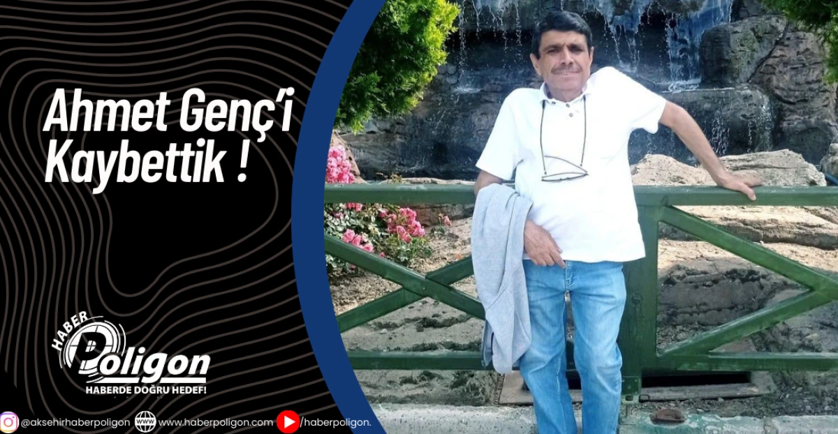 Ahmet Genç’i Kaybettik
