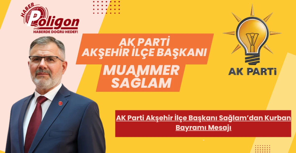 AK Parti Akşehir İlçe Başkan Sağlam’dan Kurban Bayramı Mesajı