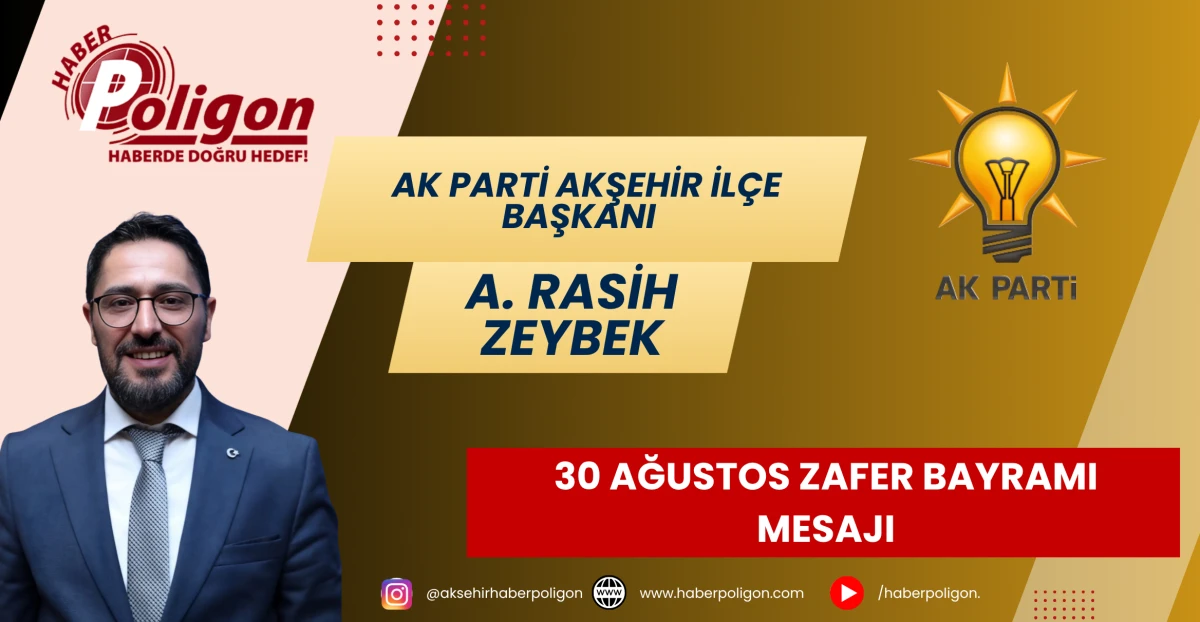 AK PARTİ AKŞEHİR İL&Ccedil;E BAŞKANI AHMET RASİH ZEYBEK&rsquo;TEN 30 AĞUSTOS ZAFER BAYRAMI MESAJI