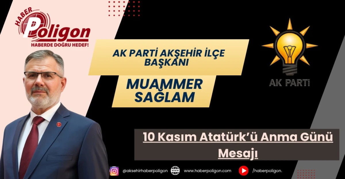 AK Parti Akşehir İlçe Başkanı Muammer Sağlam’dan 10 Kasım Atatürk’ü Anma Günü Mesajı