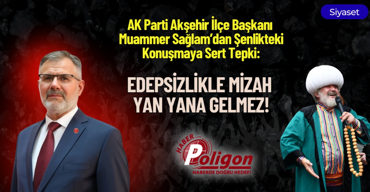 AK PARTİ AKŞEHİR İL&Ccedil;E BAŞKANI MUAMMER SAĞLAM&rsquo;DAN ŞENLİKTEKİ KONUŞMAYA SERT TEPKİ: "EDEPSİZLİKLE MİZAH YAN YANA GELMEZ"