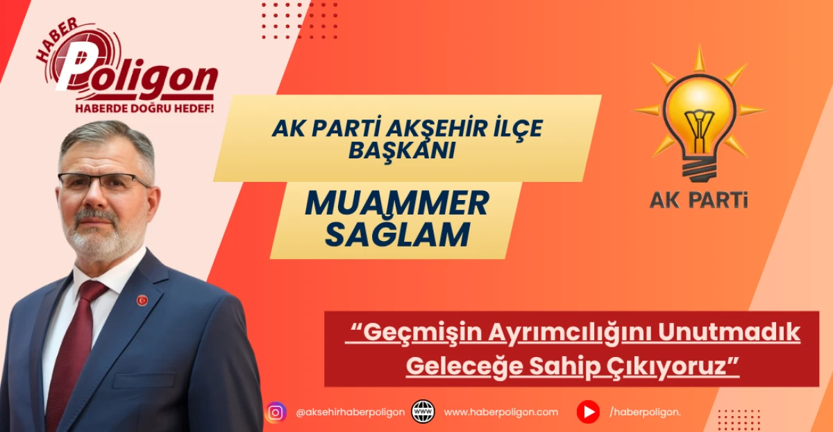 AK Parti Akşehir İlçe Başkanı Sağlam: “Geçmişin Ayrımcılığını Unutmadık, Geleceğe Sahip Çıkıyoruz”