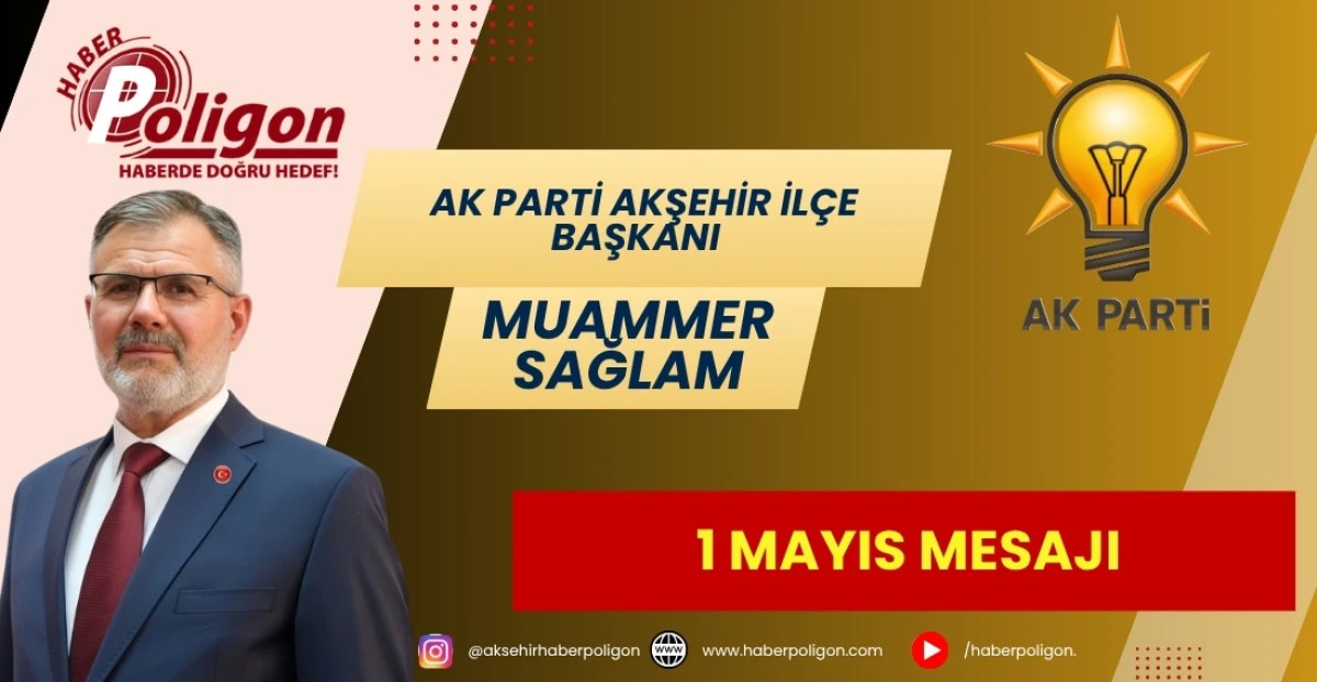 AK PARTİ AKŞEHİR İL&Ccedil;E BAŞKANI SAĞLAM'DAN 1 MAYIS MESAJI