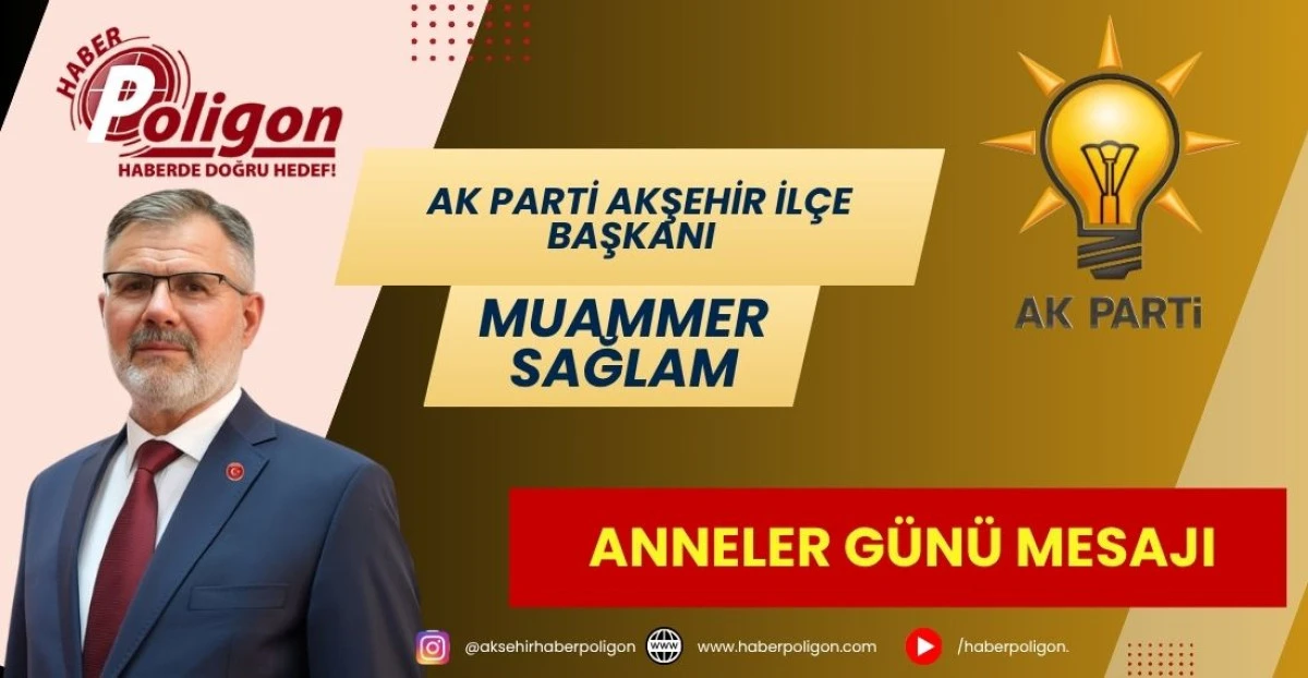 AK PARTİ AKŞEHİR İL&Ccedil;E BAŞKANI SAĞLAM&rsquo;DAN ANNELER G&Uuml;N&Uuml; MESAJI