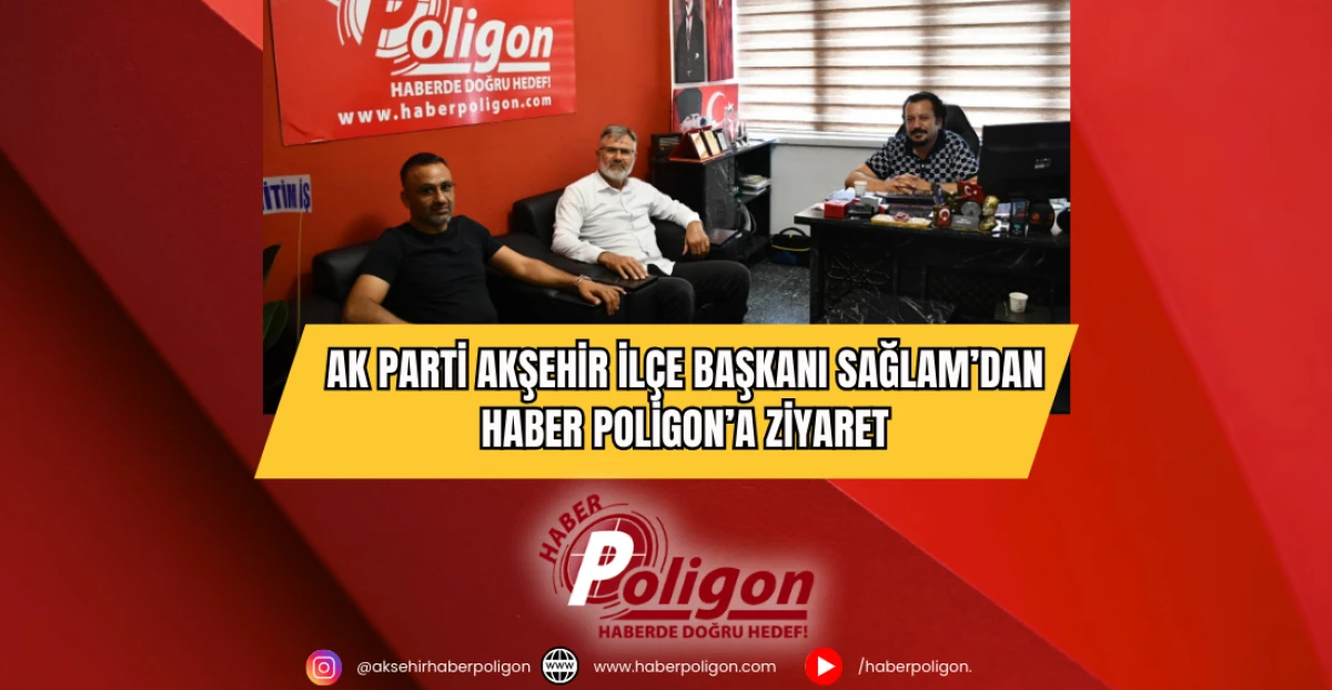AK Parti Akşehir İlçe Başkanı Sağlam’dan Haber Poligon’a Ziyaret