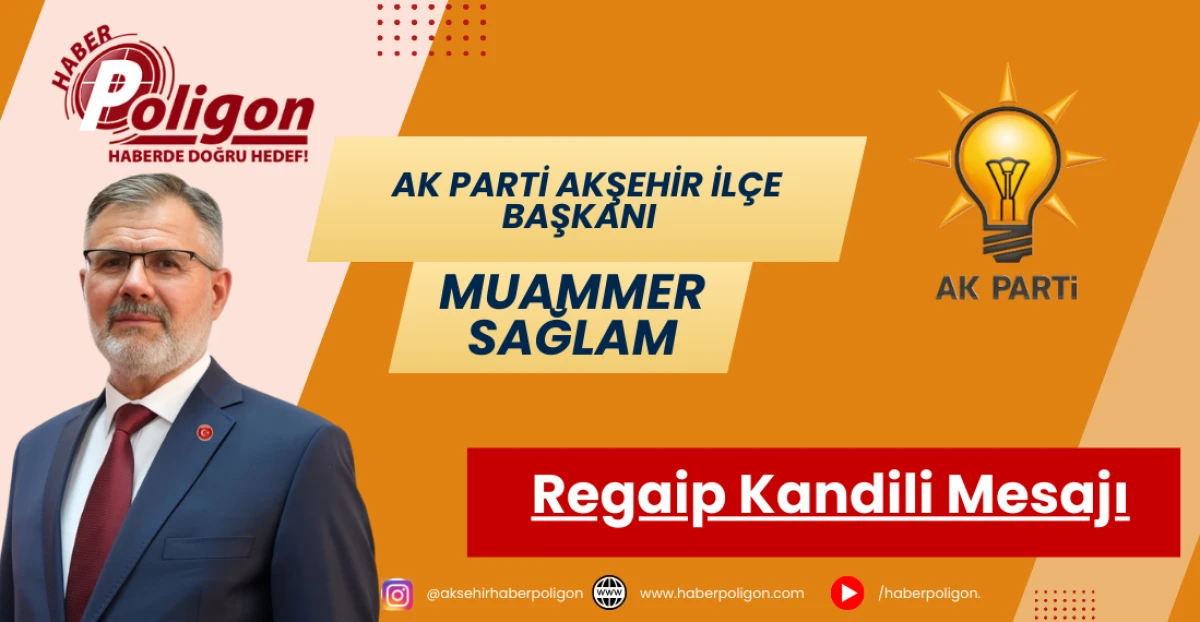 AK Parti Akşehir İl&ccedil;e Başkanı Sağlam&rsquo;dan Regaip Kandili Mesajı