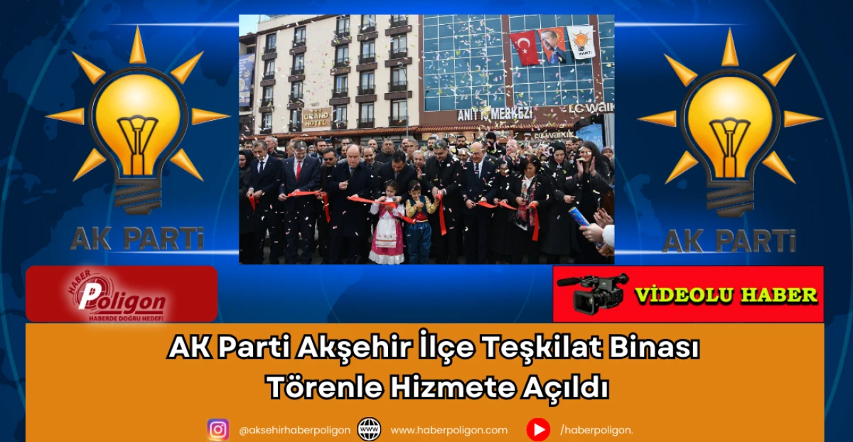 AK Parti Akşehir İl&ccedil;e Teşkilat Binası T&ouml;renle A&ccedil;ıldı