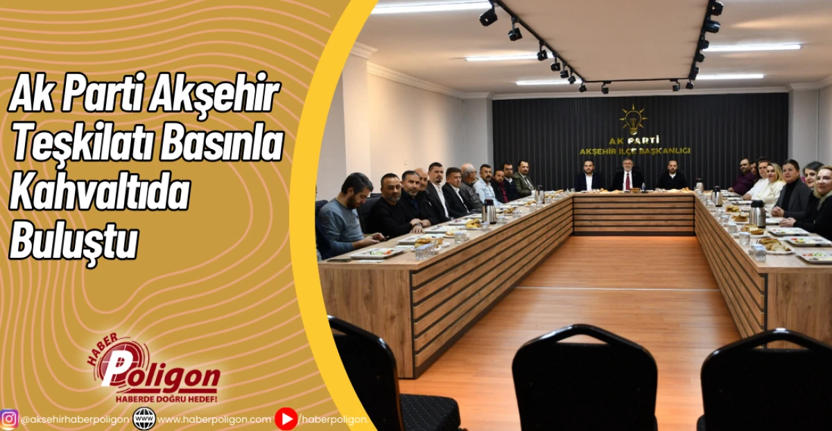 Ak Parti Akşehir Teşkilatı Basınla Kahvaltıda Buluştu