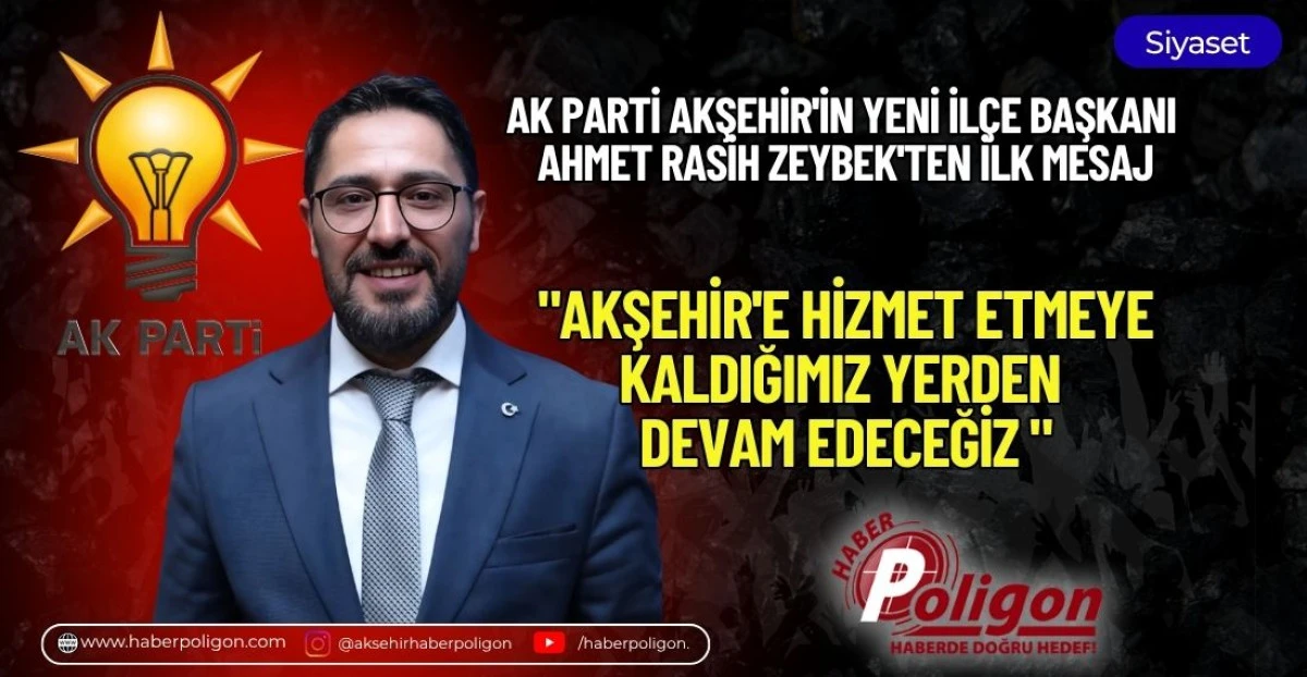 AK PARTİ AKŞEHİR'İN YENİ İL&Ccedil;E BAŞKANI AHMET RASİH ZEYBEK'TEN İLK MESAJ