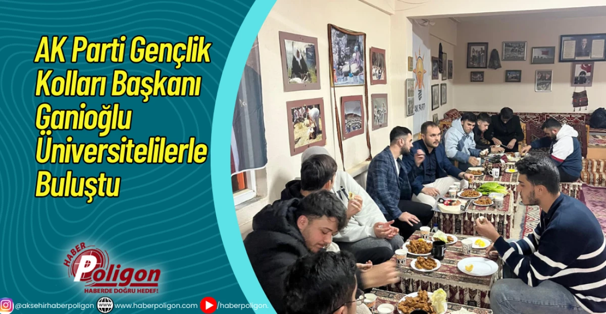 AK Parti Gen&ccedil;lik Kolları Başkanı Ganioğlu &Uuml;niversitelilerle Buluştu