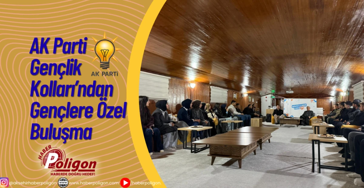 AK Parti Gen&ccedil;lik Kolları&rsquo;ndan Gen&ccedil;lere &Ouml;zel Buluşma