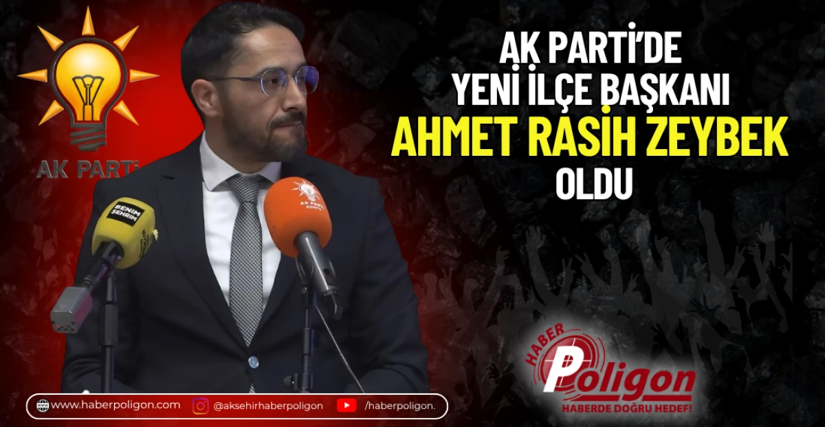 AK PARTİ&rsquo;DE YENİ İL&Ccedil;E BAŞKANI AHMET RASİH ZEYBEK OLDU