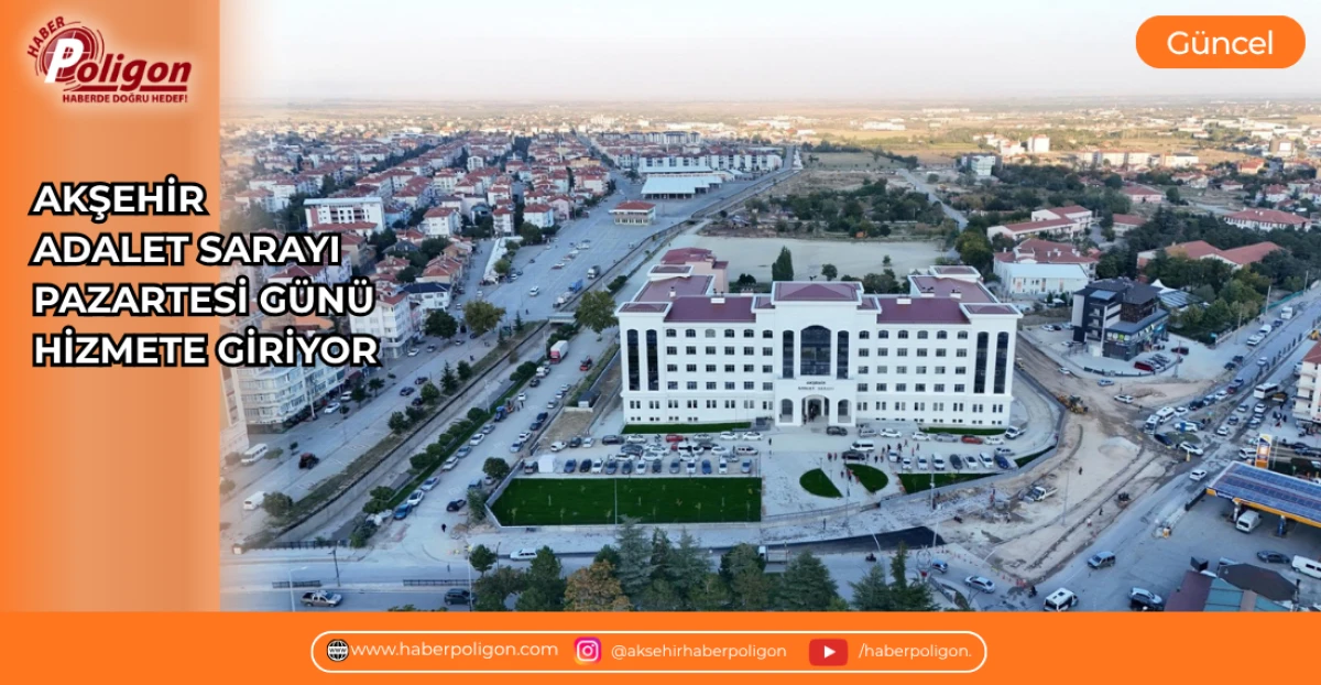 AKŞEHİR ADALET SARAYI PAZARTESİ G&Uuml;N&Uuml; HİZMETE GİRİYOR