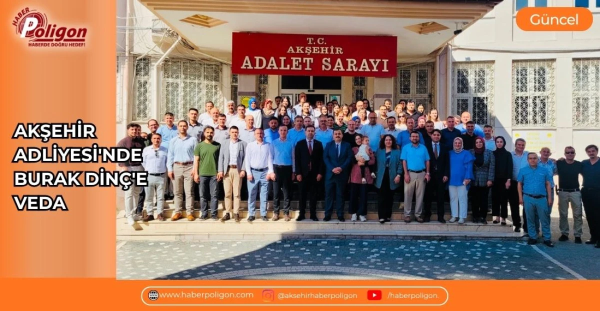 AKŞEHİR ADLİYESİ'NDE BURAK DİN&Ccedil;'E VEDA