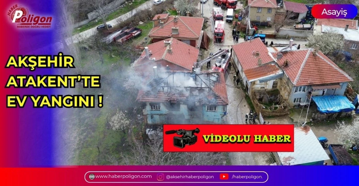 AKŞEHİR ATAKENT&rsquo;TE EV YANGINI!