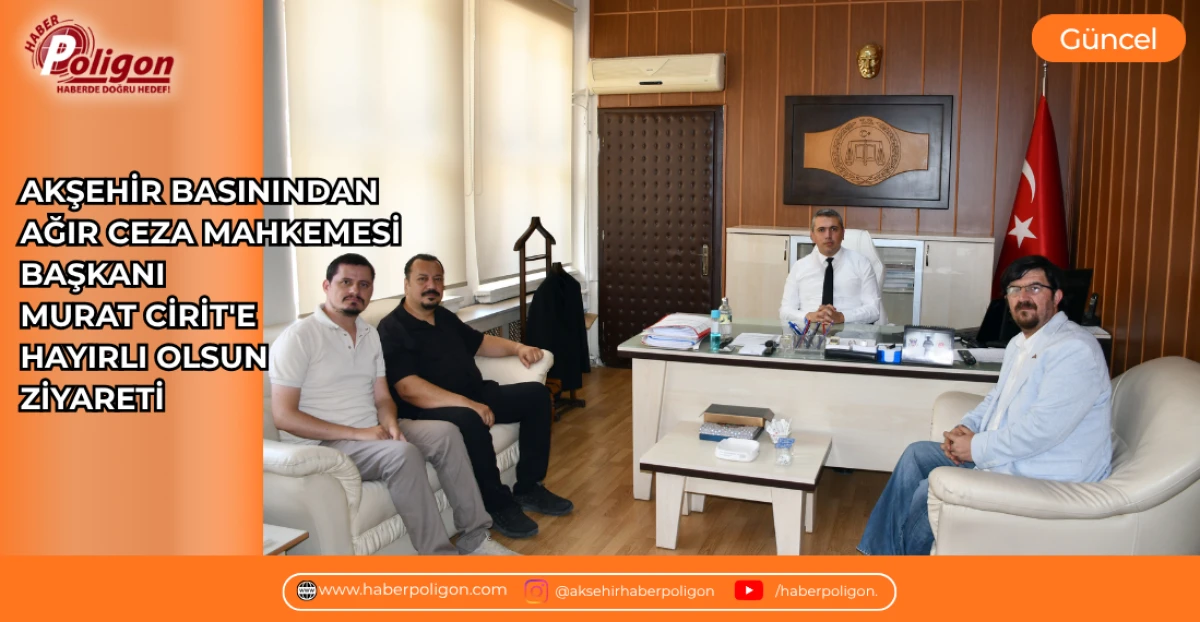 AKŞEHİR BASININDAN AĞIR CEZA MAHKEMESİ BAŞKANI MURAT CİRİT'E HAYIRLI OLSUN ZİYARETİ