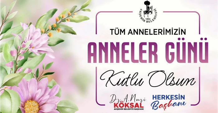 Akşehir Belediye Başkanı Köksal’dan Anneler Günü Mesajı
