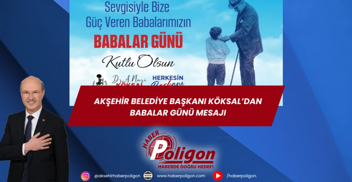 Akşehir Belediye Başkanı Köksal’dan Babalar Günü Mesajı