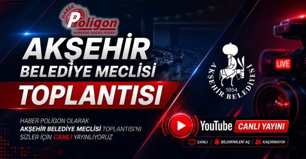 AKŞEHİR BELEDİYE MECLİSİ MAYIS AYI TOPLANTISI HABER POLİGON YOUTUBE KANALINDA CANLI YAYINLANACAK