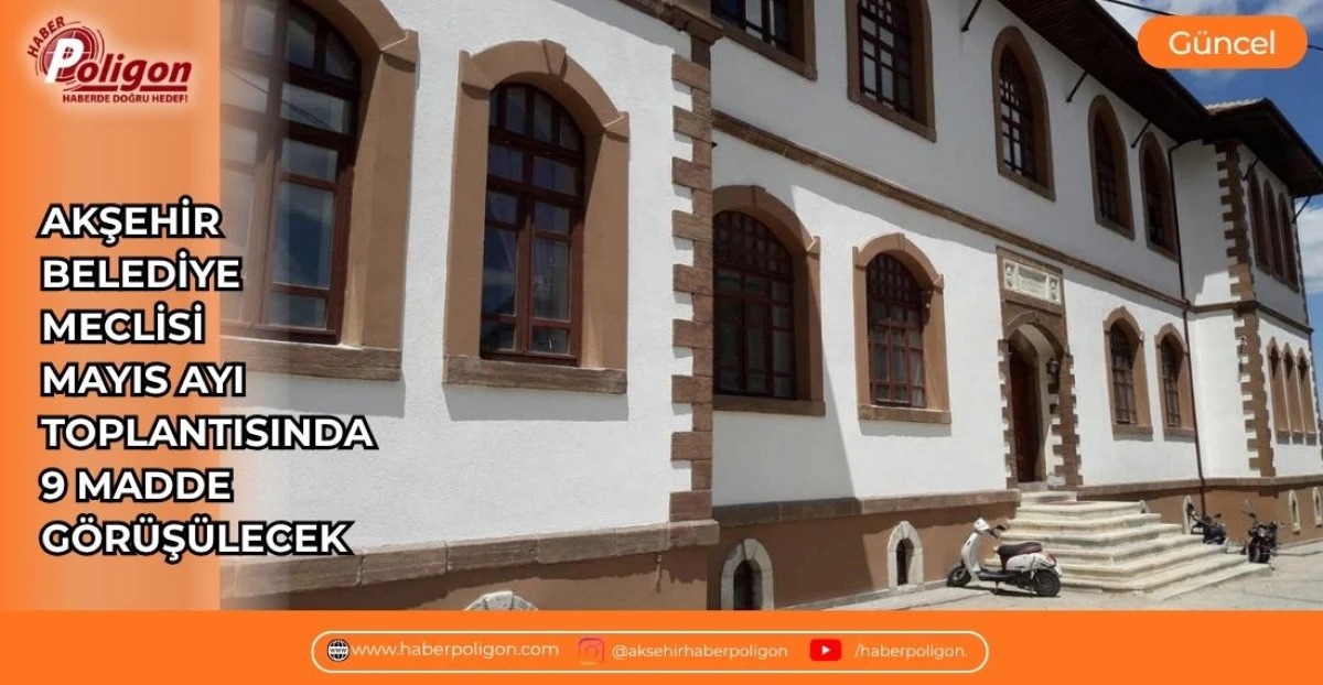 AKŞEHİR BELEDİYE MECLİSİ MAYIS AYI TOPLANTISINDA 9 MADDE G&Ouml;R&Uuml;Ş&Uuml;LECEK