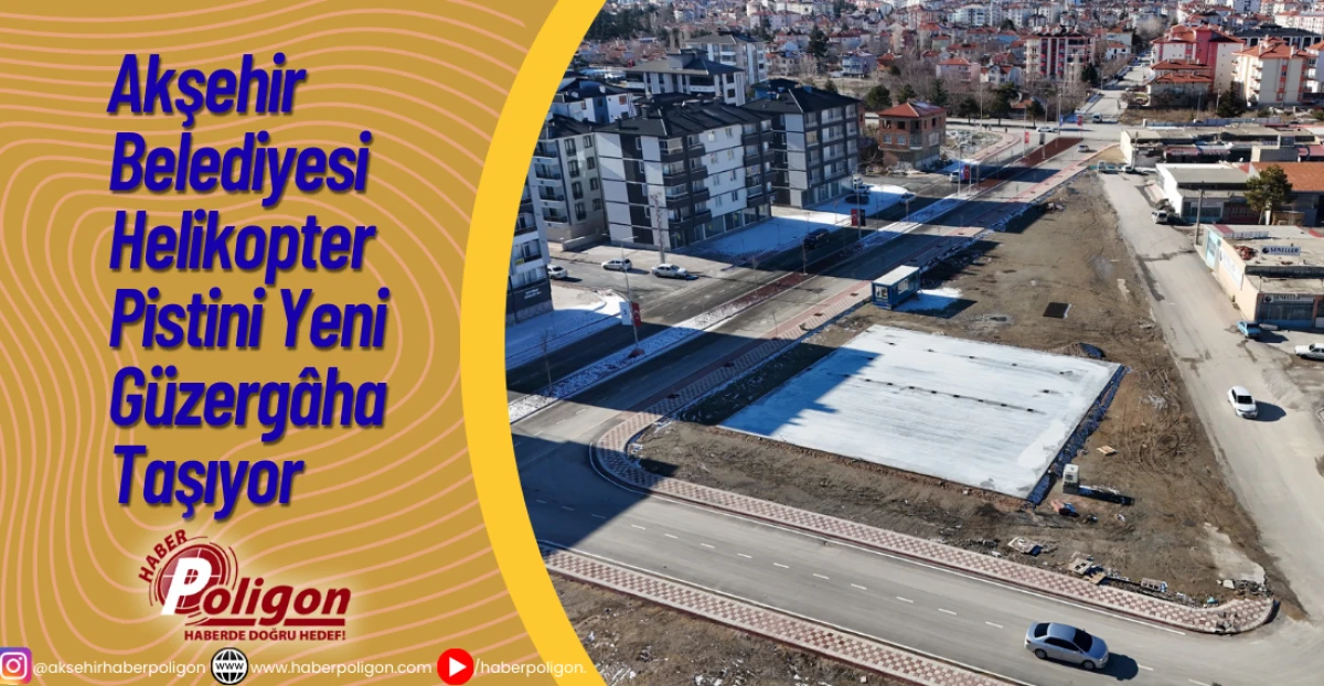  Akşehir Belediyesi Helikopter Pistini Yeni G&uuml;zerg&acirc;ha Taşıyor