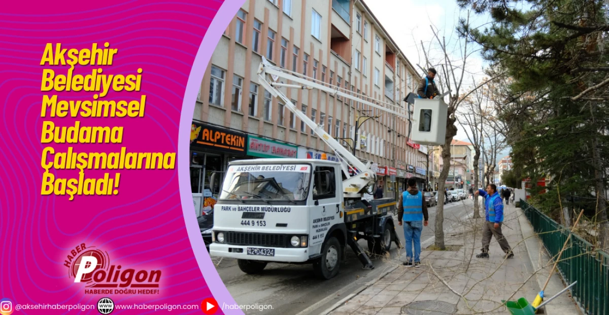 Akşehir Belediyesi Mevsimsel Budama Çalışmalarına Başladı!