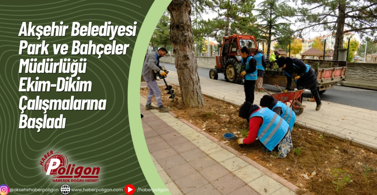 Akşehir Belediyesi Park ve Bahçeler Müdürlüğü Ekim-Dikim Çalışmalarına Başladı