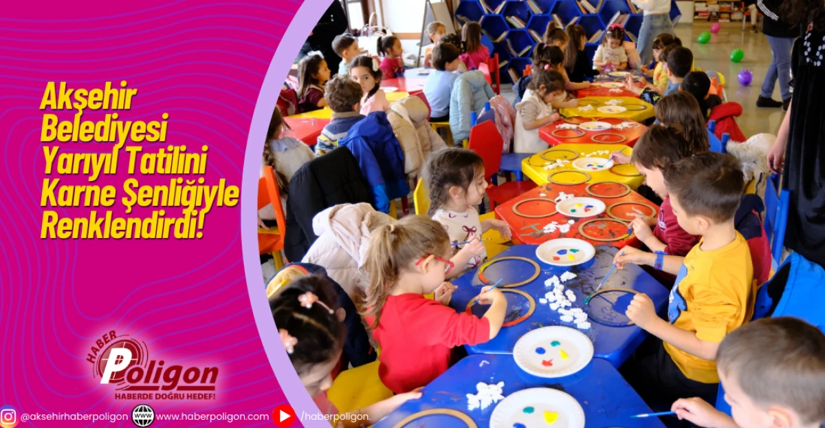 Akşehir Belediyesi Yarıyıl Tatilini Karne Şenliğiyle Renklendirdi! 