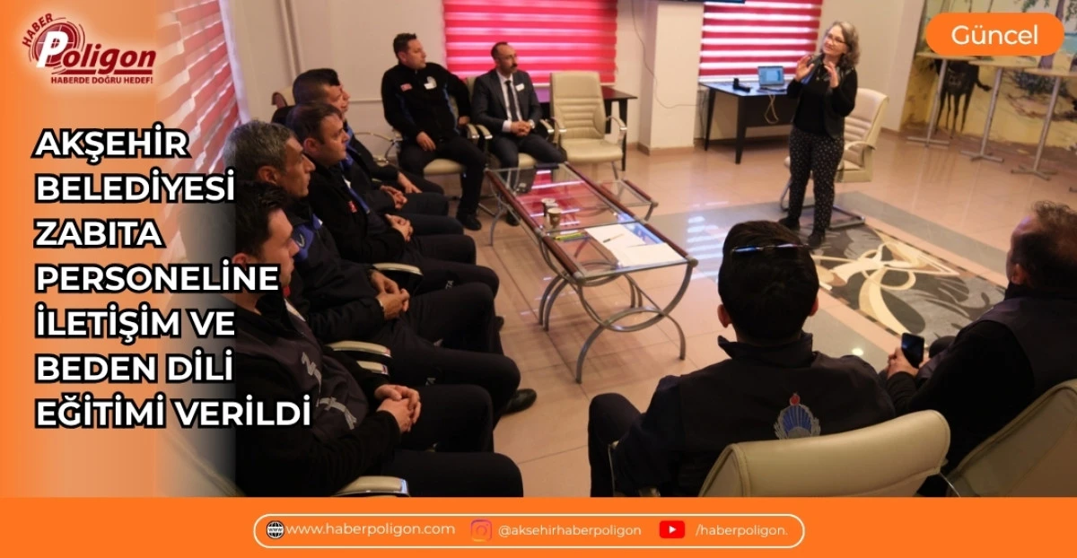 AKŞEHİR BELEDİYESİ ZABITA PERSONELİNE İLETİŞİM VE BEDEN DİLİ EĞİTİMİ VERİLDİ
