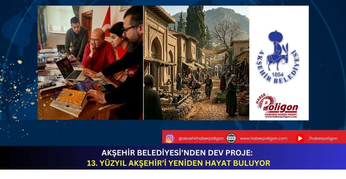 Akşehir Belediyesi&rsquo;nden Dev Proje: 13. Y&uuml;zyıl Akşehir&rsquo;i Yeniden Hayat Buluyor
