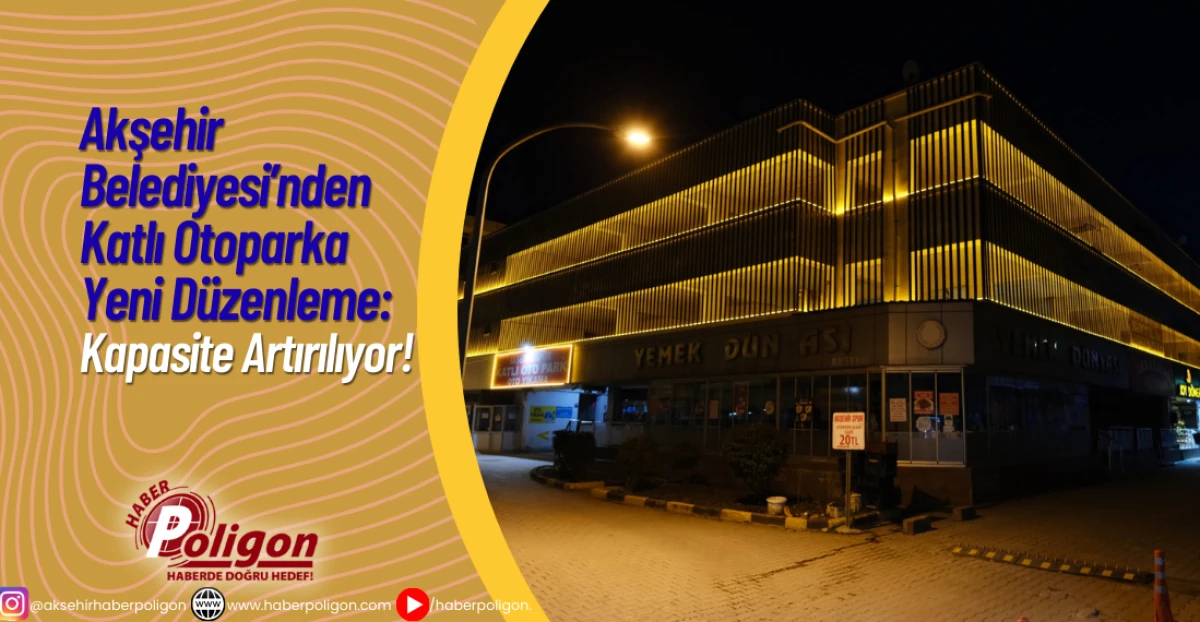 Akşehir Belediyesi&rsquo;nden Katlı Otoparka Yeni D&uuml;zenleme: Kapasite Artırılıyor!