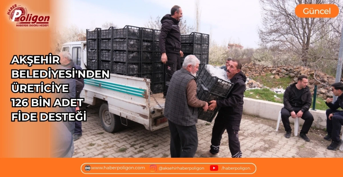AKŞEHİR BELEDİYESİ'NDEN &Uuml;RETİCİYE 126 BİN ADET FİDE DESTEĞİ