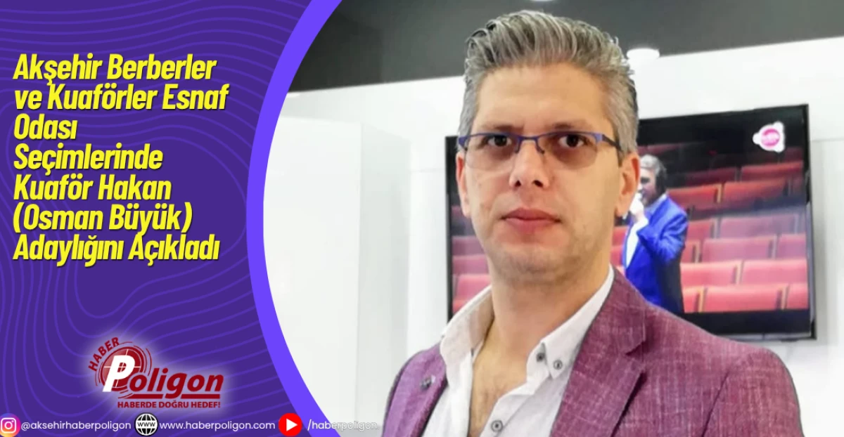 Akşehir Berberler ve Kuaförler Esnaf Odası Seçimlerinde Kuaför Hakan (Osman Büyük) Adaylığını Açıkladı
