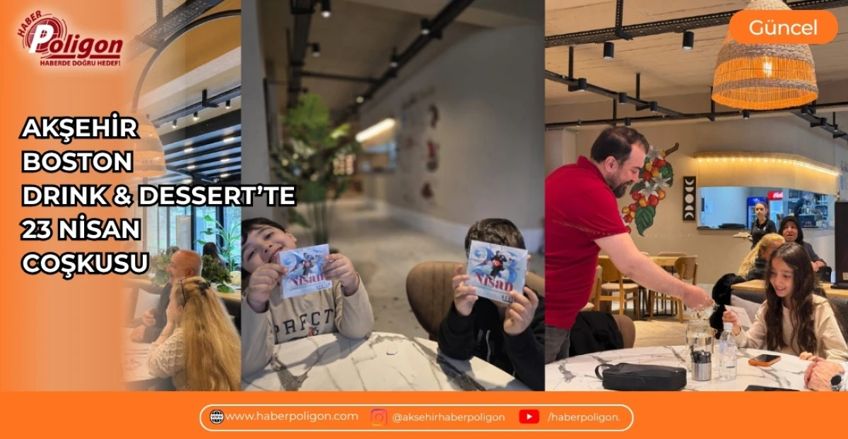AKŞEHİR BOSTON DRINK & DESSERT&rsquo;TE 23 NİSAN COŞKUSU