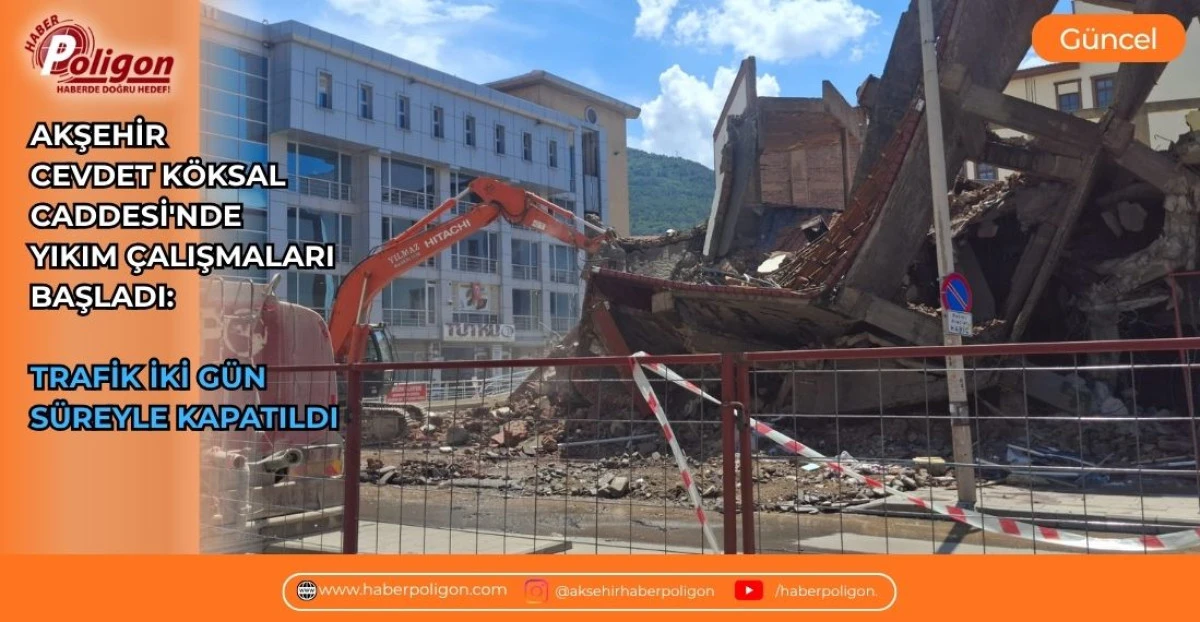 AKŞEHİR CEVDET K&Ouml;KSAL CADDESİ'NDE YIKIM &Ccedil;ALIŞMALARI BAŞLADI: TRAFİK İKİ G&Uuml;N S&Uuml;REYLE KAPATILDI