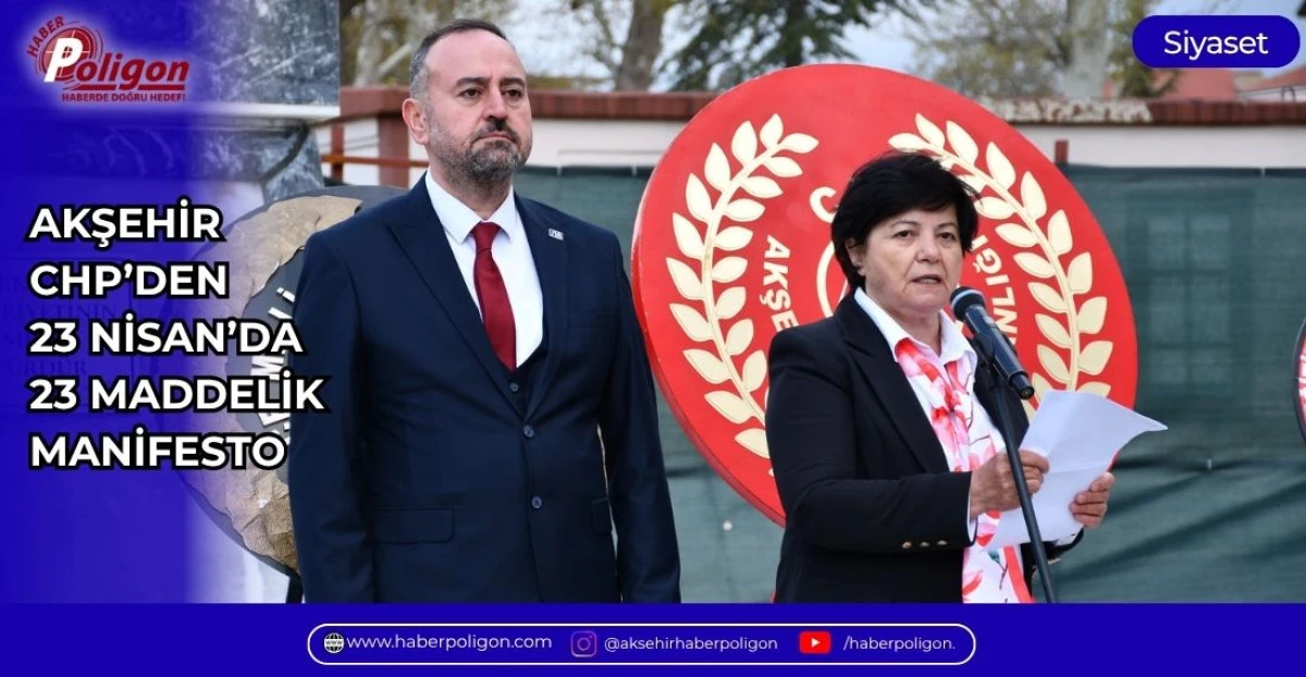 AKŞEHİR CHP&rsquo;DEN 23 NİSAN&rsquo;DA 23 MADDELİK MANİFESTO