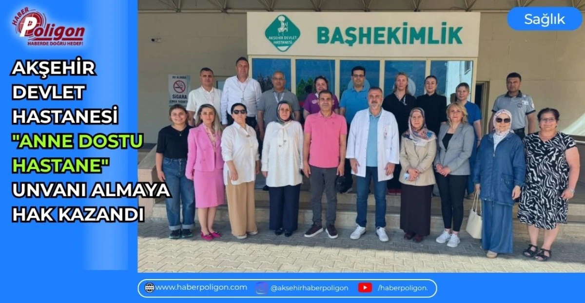 AKŞEHİR DEVLET HASTANESİ "ANNE DOSTU HASTANE" UNVANI ALMAYA HAK KAZANDI
