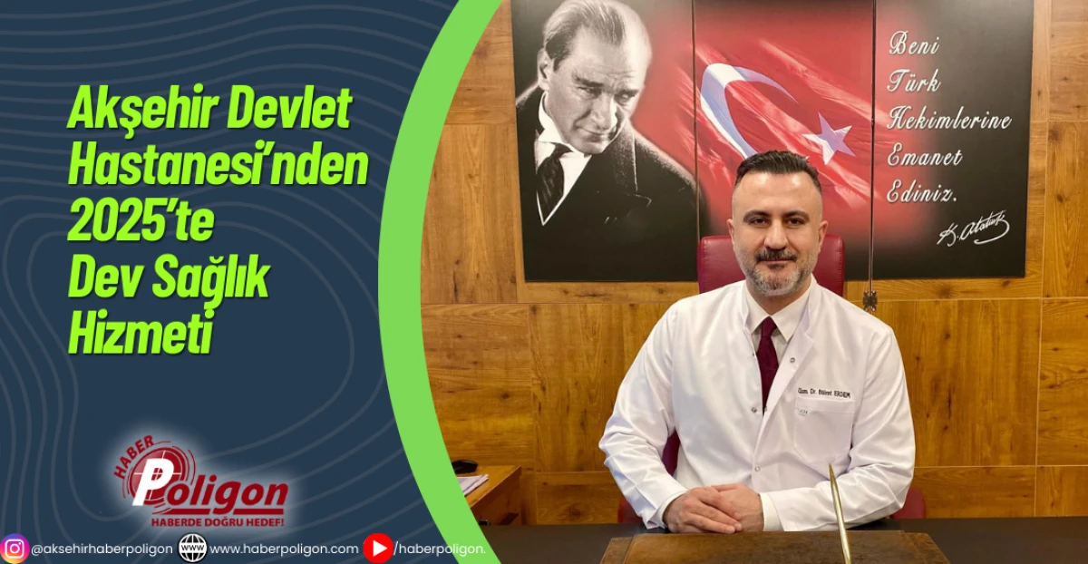 Akşehir Devlet Hastanesi&rsquo;nden 2025&rsquo;te Dev Sağlık Hizmeti