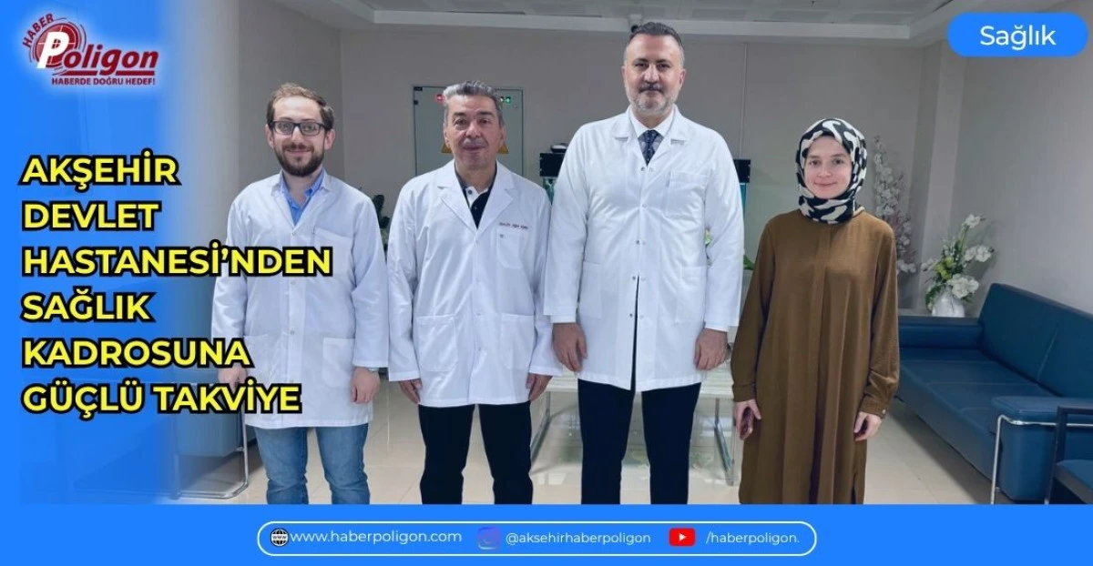 AKŞEHİR DEVLET HASTANESİ&rdquo;NDEN SAĞLIK KADROSUNA G&Uuml;&Ccedil;L&Uuml; TAKVİYE