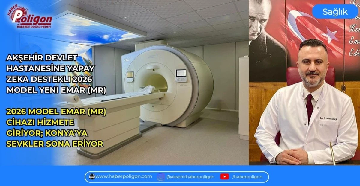 AKŞEHİR DEVLET HASTANESİNE YAPAY ZEKA DESTEKLI  2026 MODEL YENI EMAR (MR) 