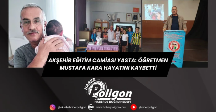 Akşehir Eğitim Camiası Yasta: Öğretmen Mustafa Kara Hayatını Kaybetti